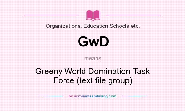 What does GwD mean? It stands for Greeny World Domination Task Force (text file group)
