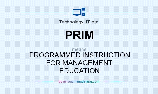 What does PRIM mean? It stands for PROGRAMMED INSTRUCTION FOR MANAGEMENT EDUCATION