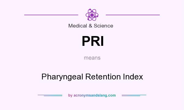 What does PRI mean? It stands for Pharyngeal Retention Index