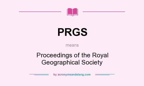 What does PRGS mean? It stands for Proceedings of the Royal Geographical Society