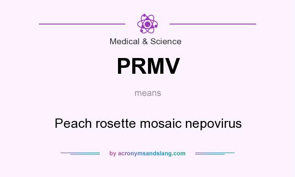 What does PRMV mean? It stands for Peach rosette mosaic nepovirus