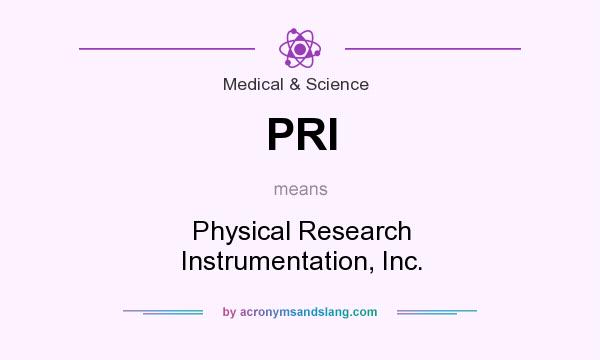 What does PRI mean? It stands for Physical Research Instrumentation, Inc.