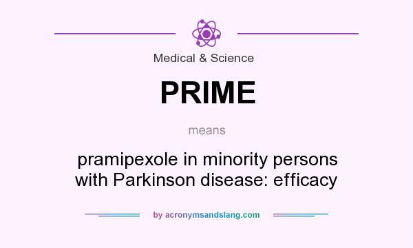What does PRIME mean? It stands for pramipexole in minority persons with Parkinson disease: efficacy
