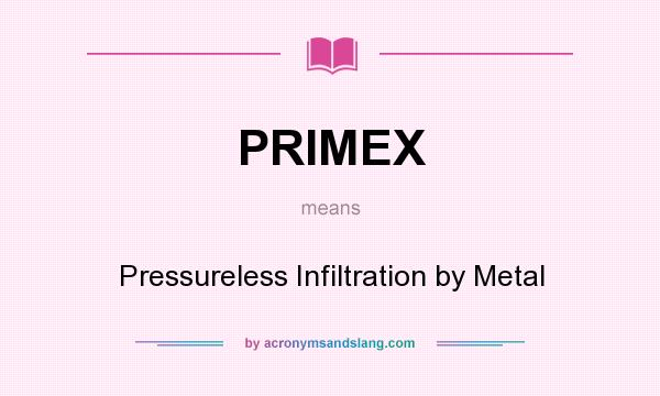 What does PRIMEX mean? It stands for Pressureless Infiltration by Metal