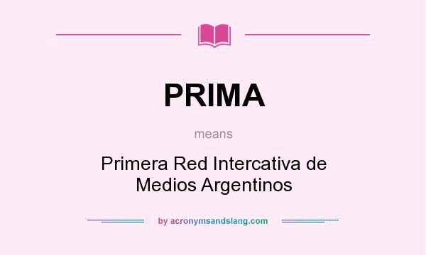 What does PRIMA mean? It stands for Primera Red Intercativa de Medios Argentinos
