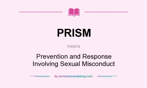 What does PRISM mean? It stands for Prevention and Response Involving Sexual Misconduct