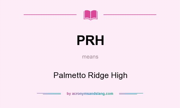 What does PRH mean? It stands for Palmetto Ridge High