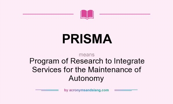 What does PRISMA mean? It stands for Program of Research to Integrate Services for the Maintenance of Autonomy