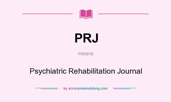 What does PRJ mean? It stands for Psychiatric Rehabilitation Journal