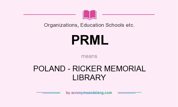What does PRML mean? It stands for POLAND - RICKER MEMORIAL LIBRARY