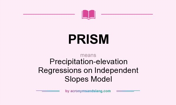 What does PRISM mean? It stands for Precipitation-elevation Regressions on Independent Slopes Model