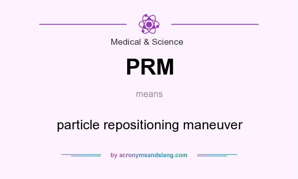 What does PRM mean? It stands for particle repositioning maneuver