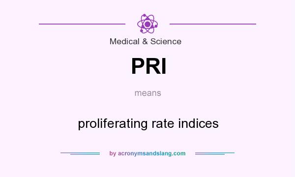 What does PRI mean? It stands for proliferating rate indices