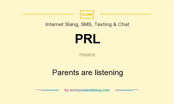 What does PRL mean? It stands for Parents are listening