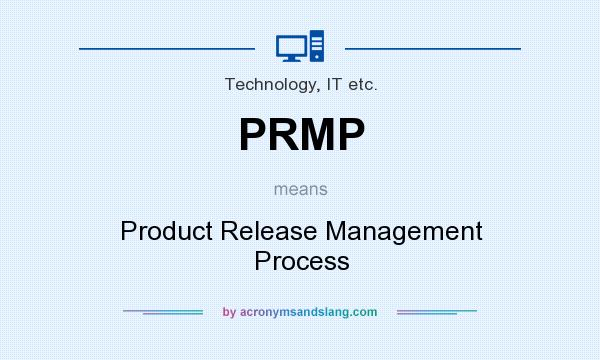 What does PRMP mean? It stands for Product Release Management Process