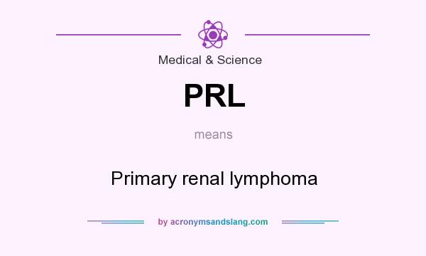 What does PRL mean? It stands for Primary renal lymphoma