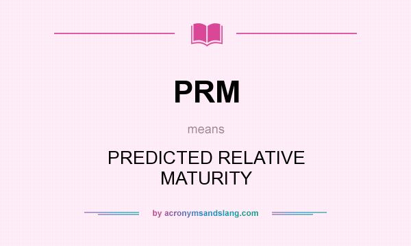 What does PRM mean? It stands for PREDICTED RELATIVE MATURITY