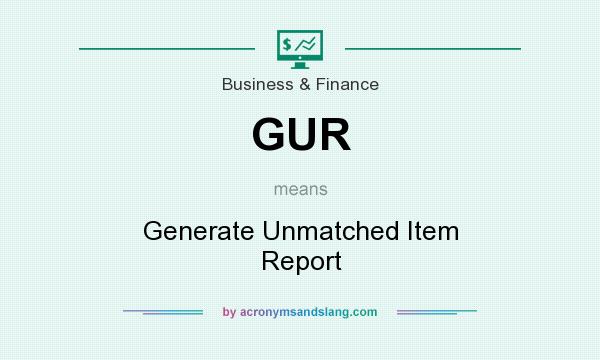 What does GUR mean? It stands for Generate Unmatched Item Report