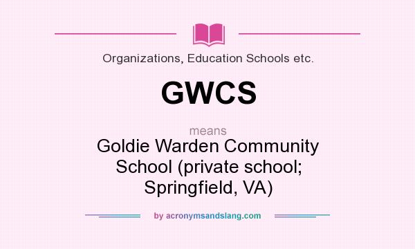 What does GWCS mean? It stands for Goldie Warden Community School (private school; Springfield, VA)