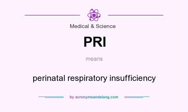 What does PRI mean? It stands for perinatal respiratory insufficiency