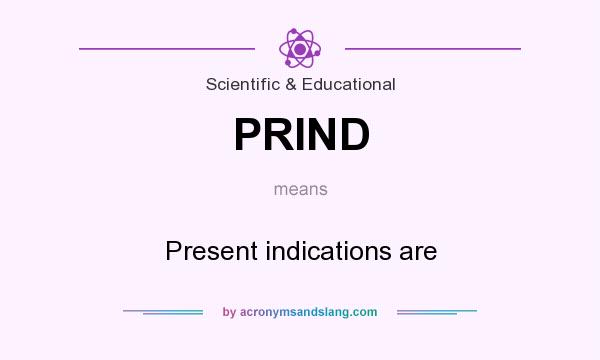 What does PRIND mean? It stands for Present indications are