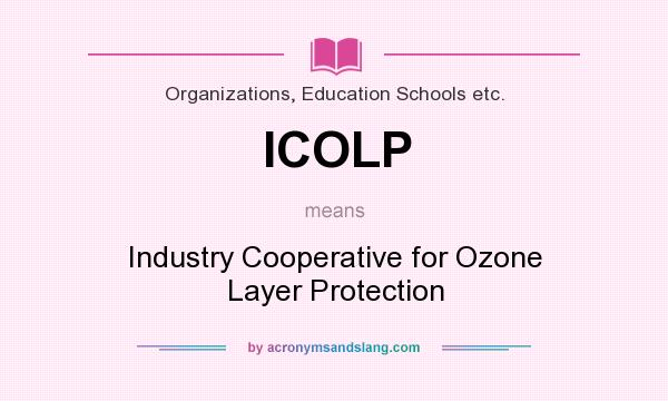 What does ICOLP mean? It stands for Industry Cooperative for Ozone Layer Protection