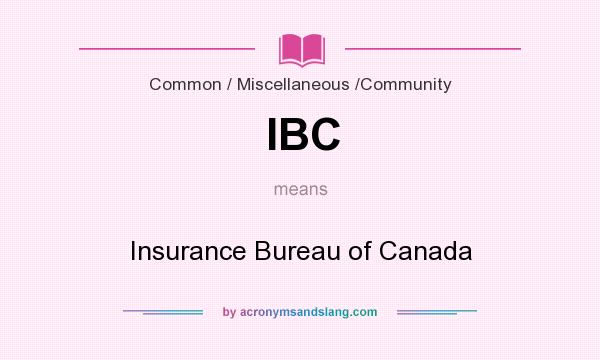What does IBC mean? It stands for Insurance Bureau of Canada
