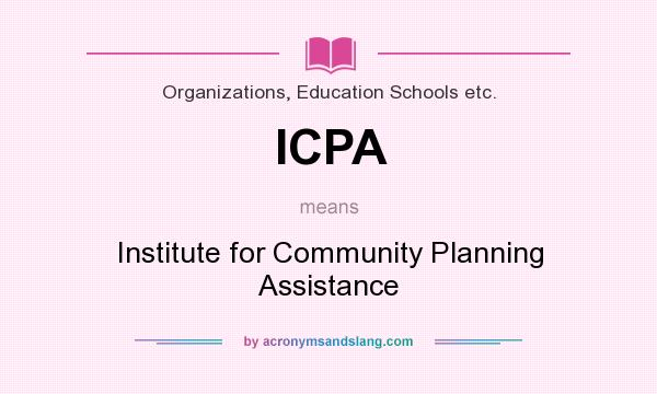 What does ICPA mean? It stands for Institute for Community Planning Assistance