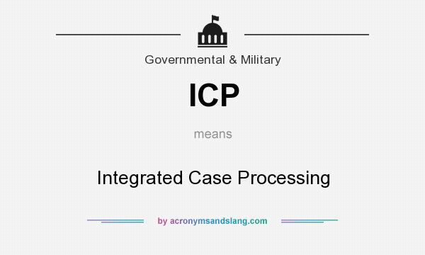 What does ICP mean? It stands for Integrated Case Processing