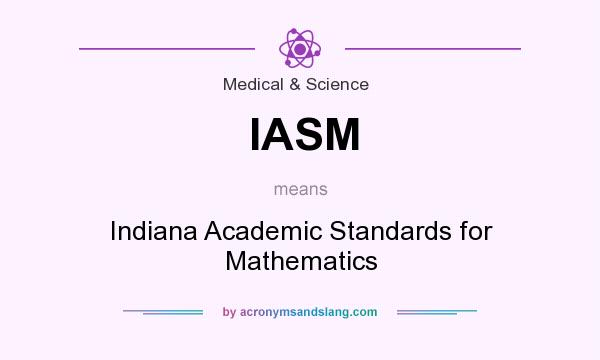 What does IASM mean? It stands for Indiana Academic Standards for Mathematics