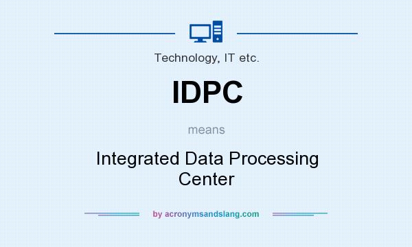What does IDPC mean? It stands for Integrated Data Processing Center