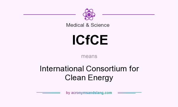 What does ICfCE mean? It stands for International Consortium for Clean Energy