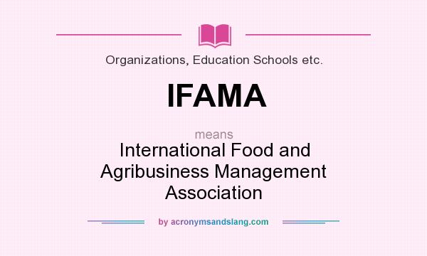 What does IFAMA mean? It stands for International Food and Agribusiness Management Association