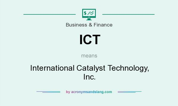 What does ICT mean? It stands for International Catalyst Technology, Inc.
