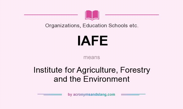 What does IAFE mean? It stands for Institute for Agriculture, Forestry and the Environment