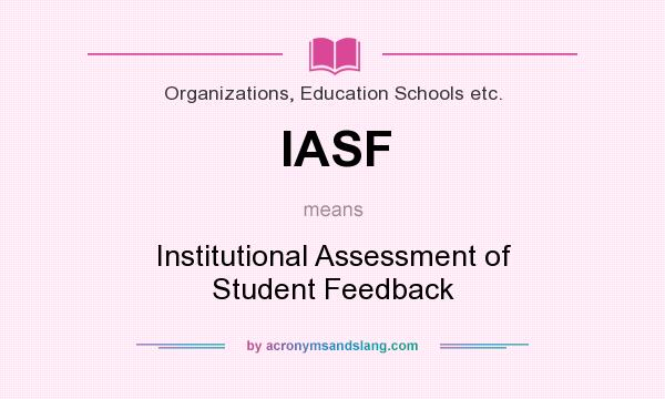 What does IASF mean? It stands for Institutional Assessment of Student Feedback
