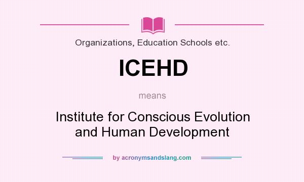 What does ICEHD mean? It stands for Institute for Conscious Evolution and Human Development