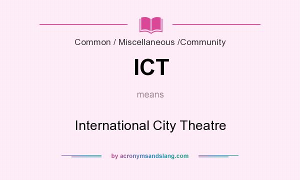 What does ICT mean? It stands for International City Theatre