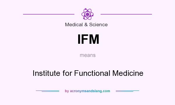 What does IFM mean? It stands for Institute for Functional Medicine