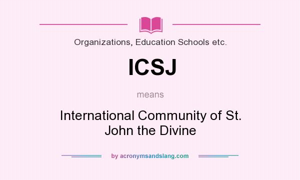What does ICSJ mean? It stands for International Community of St. John the Divine