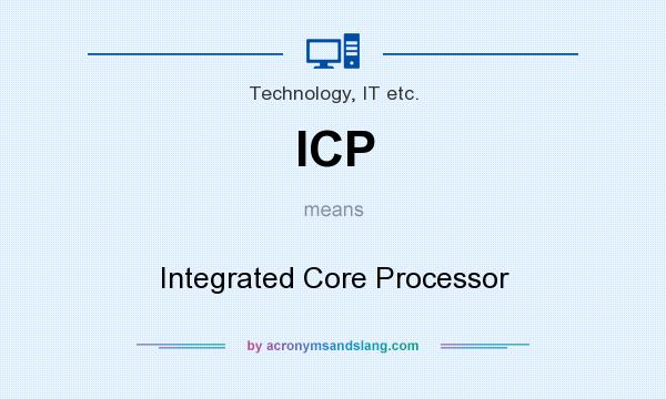 What does ICP mean? It stands for Integrated Core Processor
