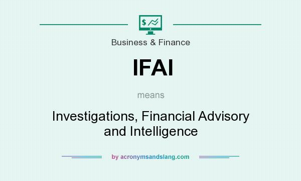 What does IFAI mean? It stands for Investigations, Financial Advisory and Intelligence