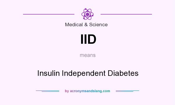 What does IID mean? It stands for Insulin Independent Diabetes