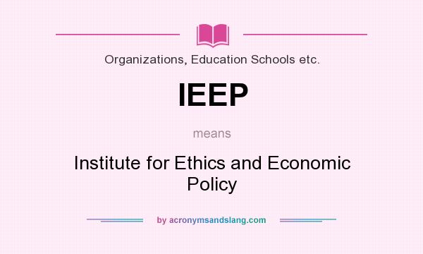 What does IEEP mean? It stands for Institute for Ethics and Economic Policy