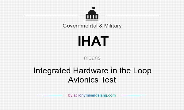 What does IHAT mean? It stands for Integrated Hardware in the Loop Avionics Test