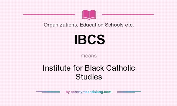 What does IBCS mean? It stands for Institute for Black Catholic Studies