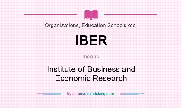 What does IBER mean? It stands for Institute of Business and Economic Research