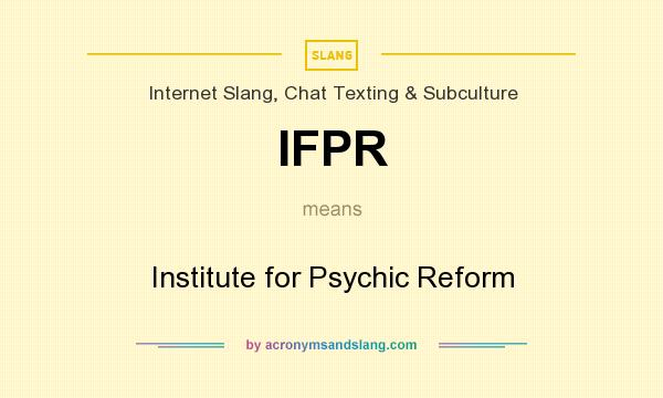 What does IFPR mean? It stands for Institute for Psychic Reform