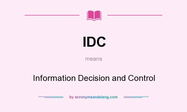 What does IDC mean? It stands for Information Decision and Control