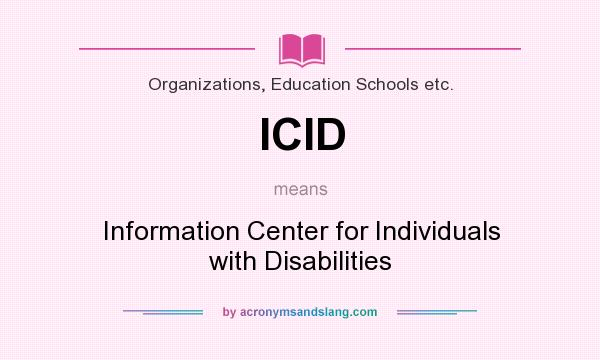 What does ICID mean? It stands for Information Center for Individuals with Disabilities